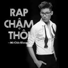 Rap Chậm Thôi nhưng MCK ở đây là Mã Chấn Khang