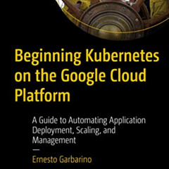 download EBOOK 🎯 Beginning Kubernetes on the Google Cloud Platform: A Guide to Autom