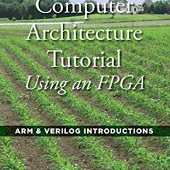 View [EBOOK EPUB KINDLE PDF] Computer Architecture Tutorial Using an FPGA: ARM & Veri
