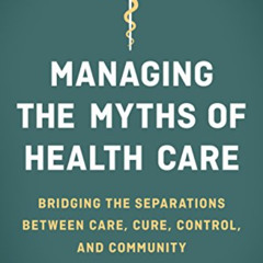 ACCESS KINDLE 📋 Managing the Myths of Health Care: Bridging the Separations between