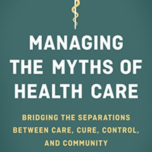 ACCESS KINDLE 📋 Managing the Myths of Health Care: Bridging the Separations between