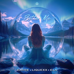 Davee & Liquexx - Better Me (Feat. Ela)