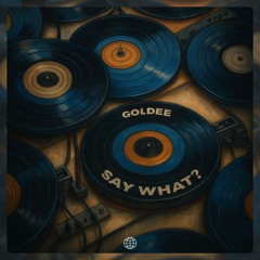 Goldee - Say What?