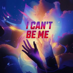 I Can't Be Me