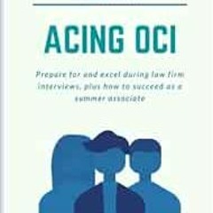 Get EBOOK 💓 Acing OCI: Prepare for and excel during law firm interviews, plus how to