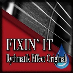 Fixin' it(Rythmatik Effect Original)