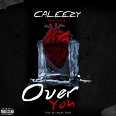Caleezy- Over You Ft Vidal Garcia (Prod by Legion Beats)