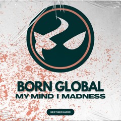 BORN GLOBAL - MY MIND / MADNESS