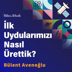 lk Uydularımızı Nasıl Ürettik? Türkiye’nin Uydu Teknolojileri Serüvenini Bülent Avenoğlu’ndan Dinliyoruz