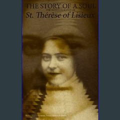 {PDF} 📕 The Story of a Soul: The Autobiography of St. Thérèse of Lisieux: With Additional Writings