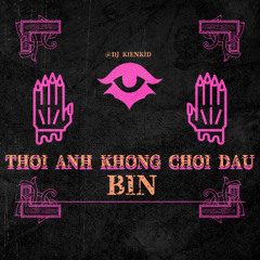 Thôi Anh Không Chơi Đâu - Bin