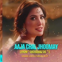 Aaja Chal Jhoomay (From Daghabaaz Dil) - Samar jafri