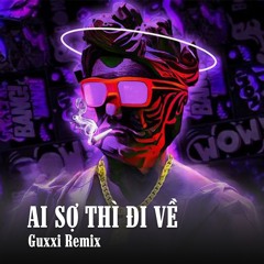 Ai Sợ Thì Đi Về /「Guxxi Remix」| Phong Cách MCK | Ở Dưới Nhảy Mạnh Lên