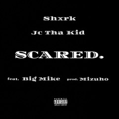 Shxrk, Jc Tha Kid - SCARED. ft Big Mike [prod. Mizuho]