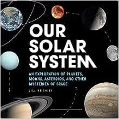 ( nYM ) Our Solar System: An Exploration of Planets, Moons, Asteroids, and Other Mysteries of Space