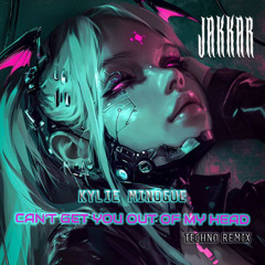 KYLIE MINOGUE - CAN'T GET YOU OUT OF MY HEAD {JAKKAR TECHNO REMIX}{FREE DL}