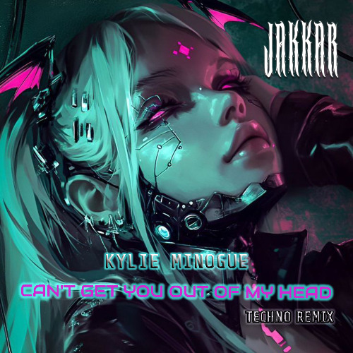 KYLIE MINOGUE - CAN'T GET YOU OUT OF MY HEAD {JAKKAR TECHNO REMIX}{FREE DL}