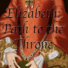 VIEW EPUB KINDLE PDF EBOOK Elizabeth: Path to the Throne by  Kelly Evans 💌