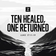 The Road to Jerusalem | Ten Healed, One Returned, Luke 17:11-19 | Week 30