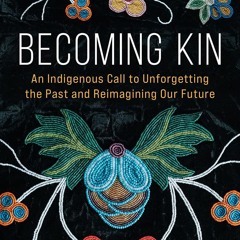 ✔Read⚡️ Becoming Kin: An Indigenous Call to Unforgetting the Past and Reimagining Our