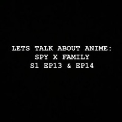 Lets Talk About Anime Spy X Family S1 EP13 & EP14