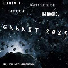 Boris P., Robbie F, Raffaele Giusti, Dj Rochel - Galaxy 2025 ( Per Aspera Ad Astra Tribe Rework )