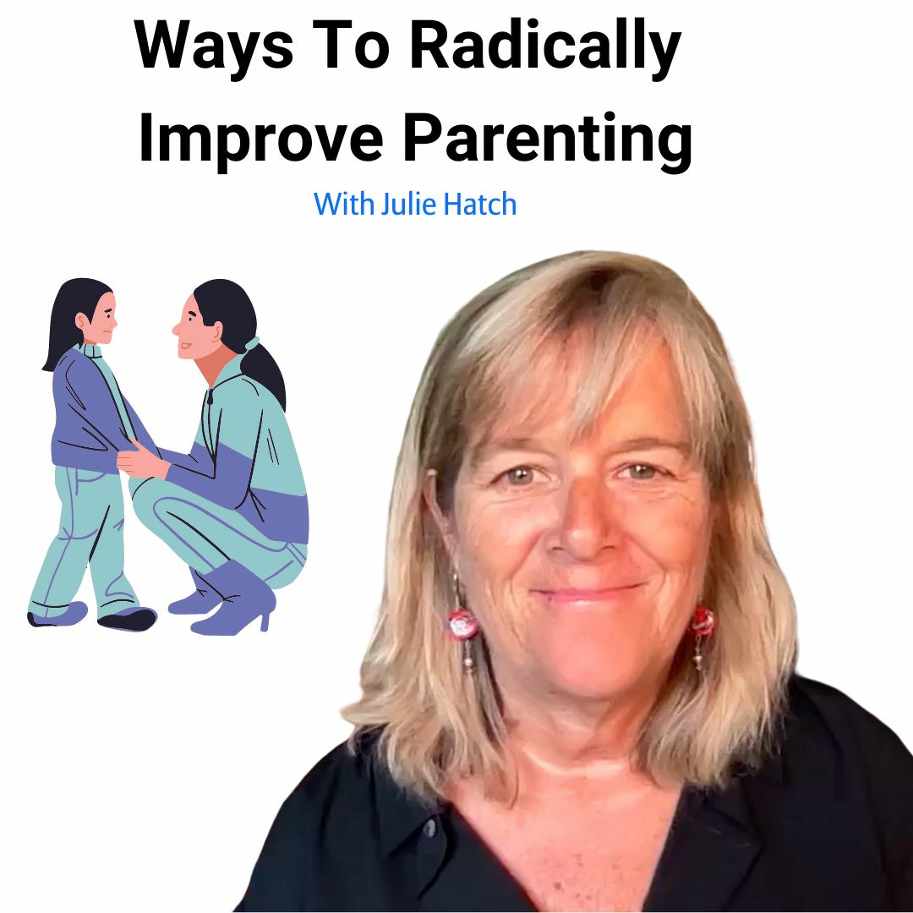 Ways To Radically Improve Parenting | Julie Hatch