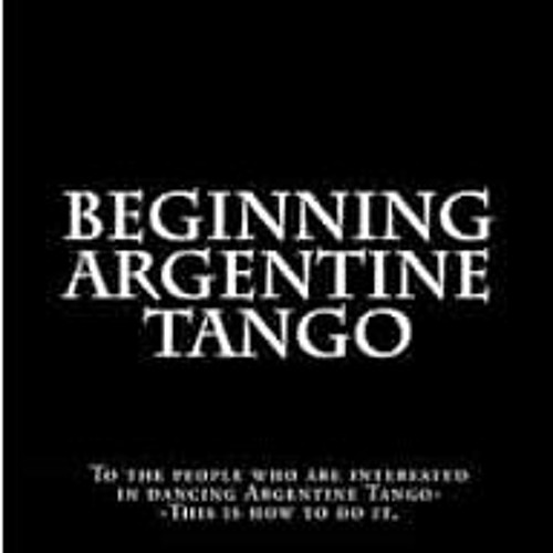 [Read] KINDLE PDF EBOOK EPUB Beginning Argentine Tango: To the people who are interested in dancing