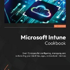 [Ebook] 📚 Microsoft Intune Cookbook: Over 75 recipes for configuring, managing, and automating you