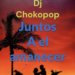 JUNTO A EL AMANECER J- ALVARES  DJ CHOKOPOP