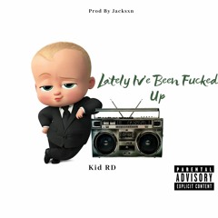 Kid RD - Lately I've Been Fucked Up