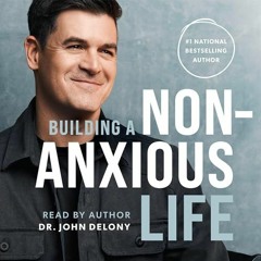 FREE Audiobook 🎧 : Building A Non-Anxious Life, By Dr. John Delony