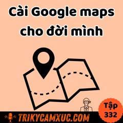 Tập 332: Cài Google Maps cho đời mình