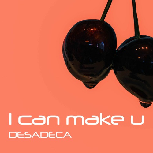 Desa Deca - I CAN MAKE U [FREE DL]