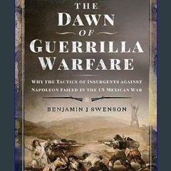 [Ebook] 💖 The Dawn of Guerrilla Warfare: Why the Tactics of Insurgents against Napoleon Failed in