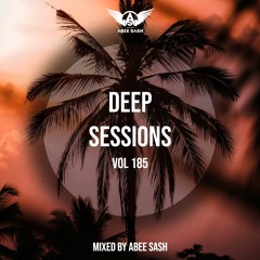 Deep Sessions - Vol 185 ★ Mixed By Abee Sash