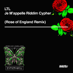 LTL Je M'appelle Riddim Cypher (Rose of England Remix)