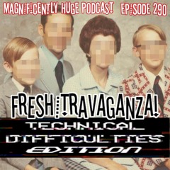 Episode 290 -  Freshitravaganza: Technical Difficulties Edition