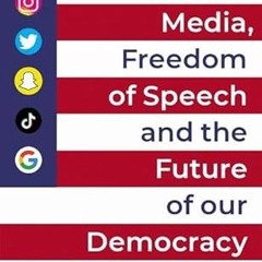 get [PDF] Social Media, Freedom of Speech, and the Future of our Democracy