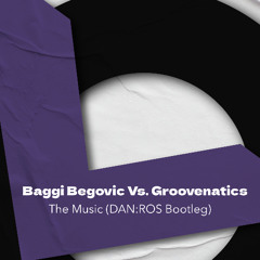 Baggi Begovic Vs. Groovenatics - The Music (DAN:ROS Bootleg)