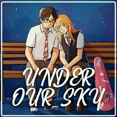 YOUR LIE IN APRIL SONG - “Under Our Sky” - HalaCG ft. Idrys