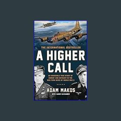 Read$$ ⚡ A Higher Call: An Incredible True Story of Combat and Chivalry in the War-Torn Skies of W