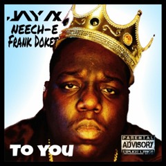 To You (Prod. by Bayz)(feat. The Notorious B.I.G. Neech-E & Frank Doket)