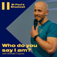 Who Do You Say I Am?  - Michael Traynor - St Paul's Shadwell