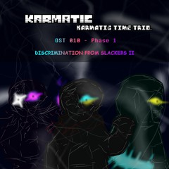[ Karmatic Karmatic Time Trio ] OST 010 / Phase 1 - Discrimination From Slackers II