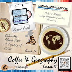 Coffee & Geography 5x24 Season Finale - Cultivating Climate Hope: A Tapestry of Action