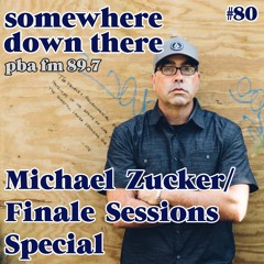 Somewhere Down There #80 - 24/9/20 - Michael Zucker/Finale Sessions special