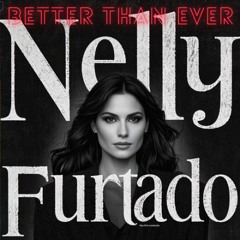 Nelly Furtado - Better Than Ever (Dhelick Ballad Version)