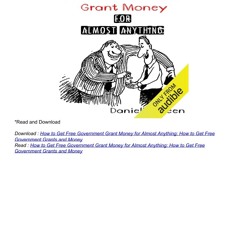 How to Get Free Government Grant Money for Almost Anything: How to Get Free