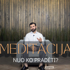 Meditacija. Ką tai reiškia ir nuo ko pradėti?
